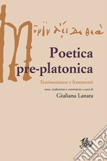 Poetica pre-platonica. Testimonianze e frammenti libro di Lanata Giuliana