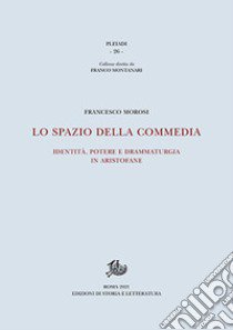 Lo spazio della commedia. Identità, potere e drammaturgia in Aristofane libro di Morosi Francesco