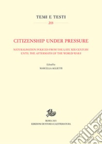 Citizenship under pressure. Naturalisation policies from the late XIX Century until the aftermath of the World War I libro di Aglietti M. (cur.)