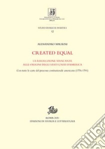 Created equal. La rivoluzione mancante alle origini degli Stati Uniti d'America. Con tutte le carte del processo costituzionale americano (1776-1791) libro di Maurini Alessandro