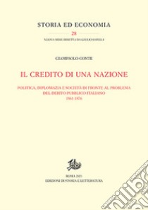 Il credito di una nazione. Politica, diplomazia e società di fronte al problema del debito pubblico italiano 1861-1876 libro di Conte Giampaolo