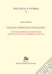 Ubaldo Formentini socialista. Il PSI nell'estremo levante ligure fra lotta di classe e riformismo (1902-1914) libro di Tirelli Paolo