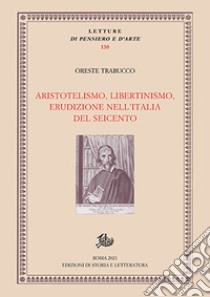 Aristotelismo, libertinismo, erudizione nell'Italia del Seicento libro di Trabucco Oreste