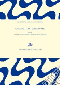 Ungaretti intellettuale libro di Mondello E. (cur.); Tortora M. (cur.)