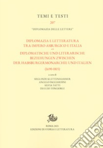 Diplomazia e letteratura tra Impero asburgico e Italia-Diplomatische und Literarische Beziehungen zwischen der Habsburgermonarchie und Italien (1690-1815). Ediz. bilingue libro di Klettenhammer S. (cur.); Pagliardini A. (cur.); Tatti S. (cur.)