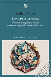 L'Europa senza retorica. Percorsi dell'integrazione europea in Miriam Camps, Rosi Braidotti, Zadie Smith libro di Curli Barbara