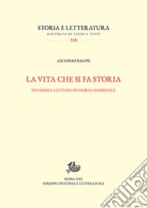 La vita che si fa storia. Studiosi e letture di storia medievale libro di Rigon Antonio