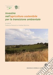 Investire nell'agricoltura sostenibile per la transizione ambientale libro di Pascucci F. (cur.); Sonnino A. (cur.)