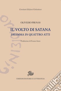 Il volto di Satana. Dramma in quattro atti libro di Prunas Oliviero; Arato F. (cur.)