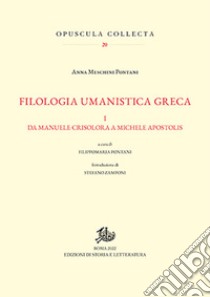 Filologia umanistica greca. Vol. 1: Da Manuele Crisolora a Michele Apostolis libro di Meschini Pontani Anna; Pontani F. (cur.); Zamponi S. (cur.)