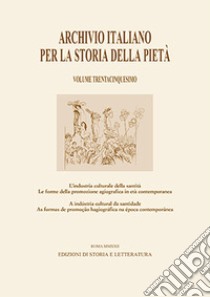 Archivio italiano per la storia della pietà. Vol. 35: L' industria culturale della santità. Le forme della promozione agiografica in età contemporanea-A indústria cultural da santidade. As formas de promoção hagiográfica na época contemporânea libro di Caliò T. (cur.)