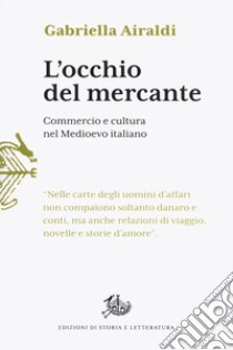 L'occhio del mercante. Commercio e cultura nel Medioevo italiano libro di Airaldi Gabriella