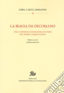 La Biagia da Decomano. Una commedia fiorentina in versi del primo Cinquecento libro di Bocchi A. (cur.)