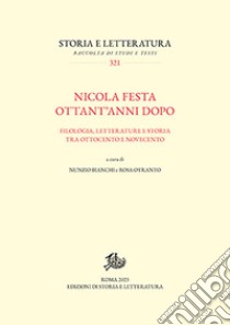 Nicola Festa ottant'anni dopo. Filologia, letterature e storia tra Ottocento e Novecento libro di Bianchi N. (cur.); Otranto R. (cur.)