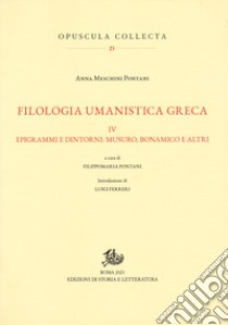 Filologia umanistica greca. Vol. 4: Epigrammi e dintorni: Musuro, Bonamico e altri libro di Meschini Pontani Anna; Pontani F. (cur.)