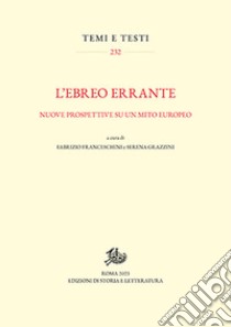 L'ebreo errante. Nuove prospettive su un mito europeo libro di Franceschini F. (cur.); Grazzini S. (cur.)