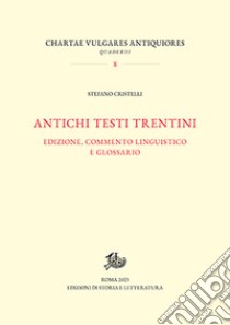 Antichi testi trentini. Edizione, commento linguistico e glossario libro di Cristelli Stefano