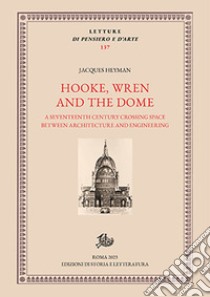 Hooke, Wren and the Dome. A seventeenth century crossing space between architecture and engineering libro di Heyman Jacques; Becchi A. (cur.); Foce F. (cur.)