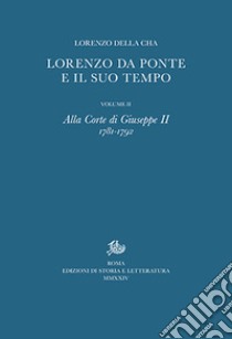 Lorenzo Da Ponte e il suo tempo. Vol. 2: Alla corte di Giuseppe II (1781-1792) libro di Della Cha Lorenzo