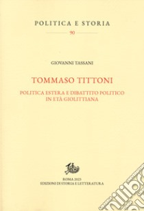 Tommaso Tittoni. Politica estera e dibattito politico in età giolittiana libro di Tassani Giovanni