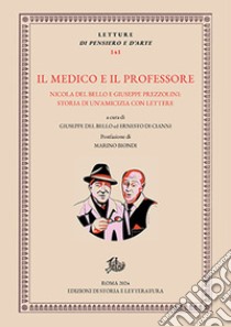 Il medico e il professore. Nicola Del Bello e Giuseppe Prezzolini: storia di un'amicizia con lettere libro di Del Bello G. (cur.); Di Cianni E. (cur.)