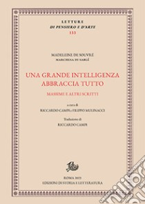 Una grande intelligenza abbraccia tutto. Massime e altri scritti. Ediz. critica libro di Souvre Madeleine de; Mulinacci F. (cur.); Campi R. (cur.)