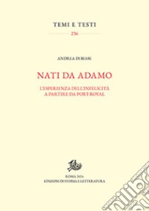 Nati da Adamo. L'esperienza dell'infelicità a partire da Port-Royal libro di Di Biase Andrea