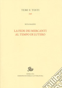 La fede dei mercanti al tempo di Lutero libro di Mazzei Rita