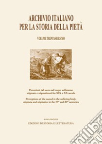 Archivio italiano per la storia della pietà. Vol. 36: Percezioni del sacro nel corpo sofferente: stigmate e stigmatizzati fra XIX e XX secolo-Perceptions of the Sacred in the Suffering Body: Stigmata and Stigmatics in the 19th and 20th centuries libro di Cozzo P. (cur.); Rossi L. (cur.)