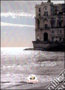 ... e se mi ascoltassero le stelle? libro di Carusone Caterina