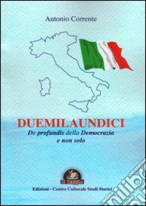 Duemilaundici. De profundis della democrazia e non solo libro di Corrente Antonio