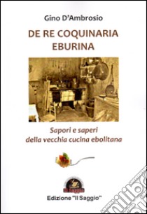 De re coquinaria eburina. Sapori e saperi della vecchia cucina ebolitana libro di D'Ambrosio Gino