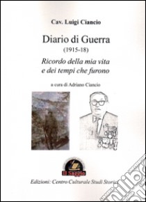 Diario di guerra (1915-18). Ricordo della mia vita e dei tempi che furono libro di Ciancio Luigi; Ciancio A. (cur.)