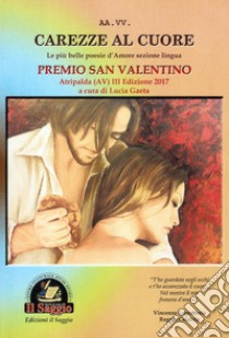 Carezze al cuore. Le più belle poesie d'amore del Premio San Valentino. 3ª edizione libro di Gaeta L. (cur.)