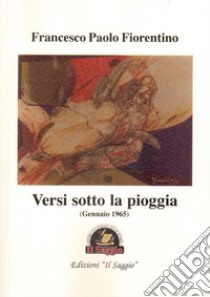 Versi sotto la pioggia (Gennaio 1965) libro di Fiorentino Francesco Paolo