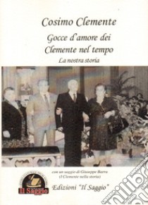 Gocce d'amore dei Clemente nel tempo. La nostra storia. Con un saggio di Giuseppe barra (I Clemente nella storia) libro di Clemente Cosimo