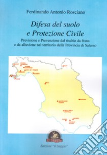 Difesa del suolo e protezione civile. Previsione e prevenzione dal rischio da frana e da alluvione nel territorio della Provincia di Salerno libro di Rosciano Ferdinando Antonio