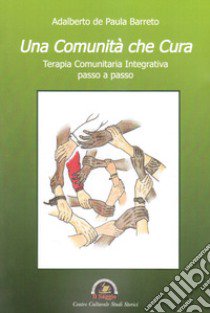 Una Comunità che cura. Terapia comunitaria integrativa passo a passo libro di de Paula Barreto Adalberto; Carratù D. (cur.)