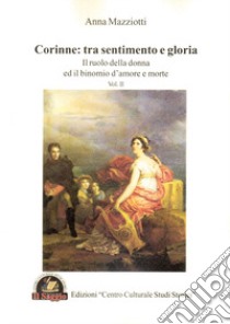 Corinne: tra sentimento e gloria. Vol. 2: Il ruolo della donna e il binomio d'amore e morte libro di Mazziotti Anna