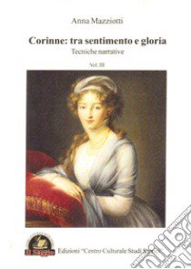 Corinne: tra sentimento e gloria. Vol. 3: Tecniche narrative libro di Mazziotti Anna