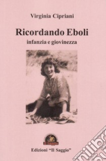 Ricordando Eboli. Infanzia e giovinezza libro di Cipriani Virginia