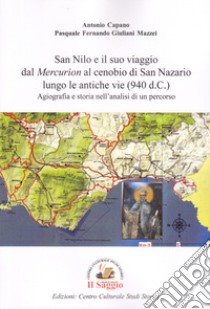 San Nilo e il suo viaggio dal «Mercurion» al cenobio di San Nazario lungo le antiche vie (940 d.C.). Agiografia e storia nell'analisi di un percorso libro di Capano Antonio; Giuliani Mazzei Pasquale Fernando