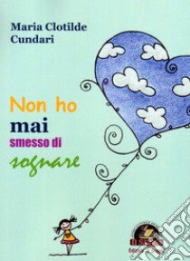 Non ho mai smesso di sognare libro di Cundari Maria Clotilde