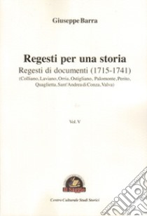 Regesti per una storia. Vol. 5: Regesti di documenti (1715-1741) libro di Barra Giuseppe