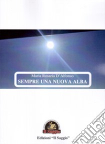 Sempre una nuova alba libro di D'Alfonso Maria Rosaria