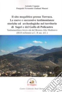 Il sito megalitico presso Torraca. Le coeve e successive testimonianze storiche e archeologiche nel territorio di Sapri e del golfo di Policastro. Tardoneolitico-Inizio età del Bronzo-Alto medioevo (III-II millennio a.C.-X sec. d.C.) libro di Capano Antonio; Giuliani Mazzei Pasquale Fernando