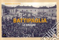 Battipaglia. Le origini libro di De Filitto Maurizio