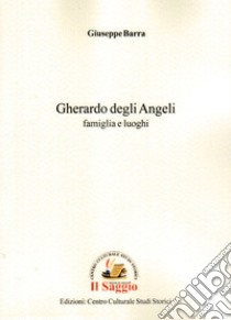 Gherardo degli Angeli. Famiglia e luoghi libro di Barra Giuseppe