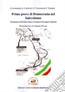 Prime prove di democrazia nel Salernitano. Montesano sulla Marcellana e il sindaco Giuseppe Cardinale libro di Aromando Giuseppe; Cardinale Antonio; Tommasoni Regaliano