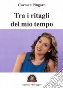 Tra i ritagli del mio tempo libro di Pingaro Carmen